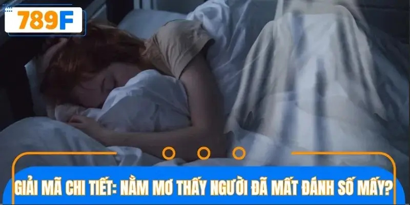 Thông tin giải mã ý nghĩa nằm mơ thấy người đã mất